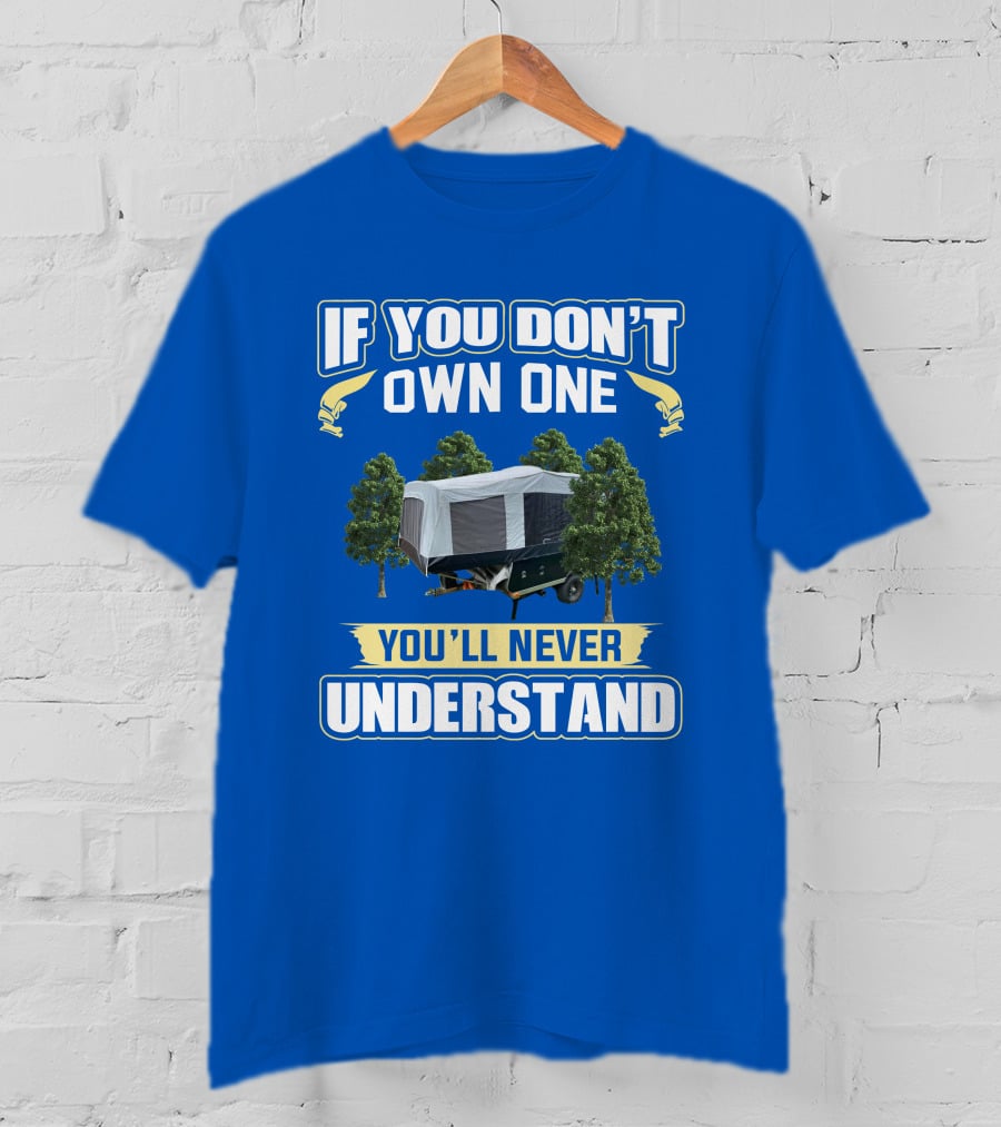 Quicksilver Tent Camper If You Don't Own One You'll Never Understand T-Shirt