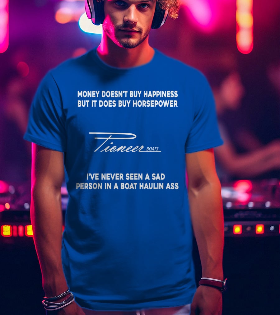 Pioneer Boats Money Doesn't Buy Happiness But It Does Buy Horsepower T-Shirt