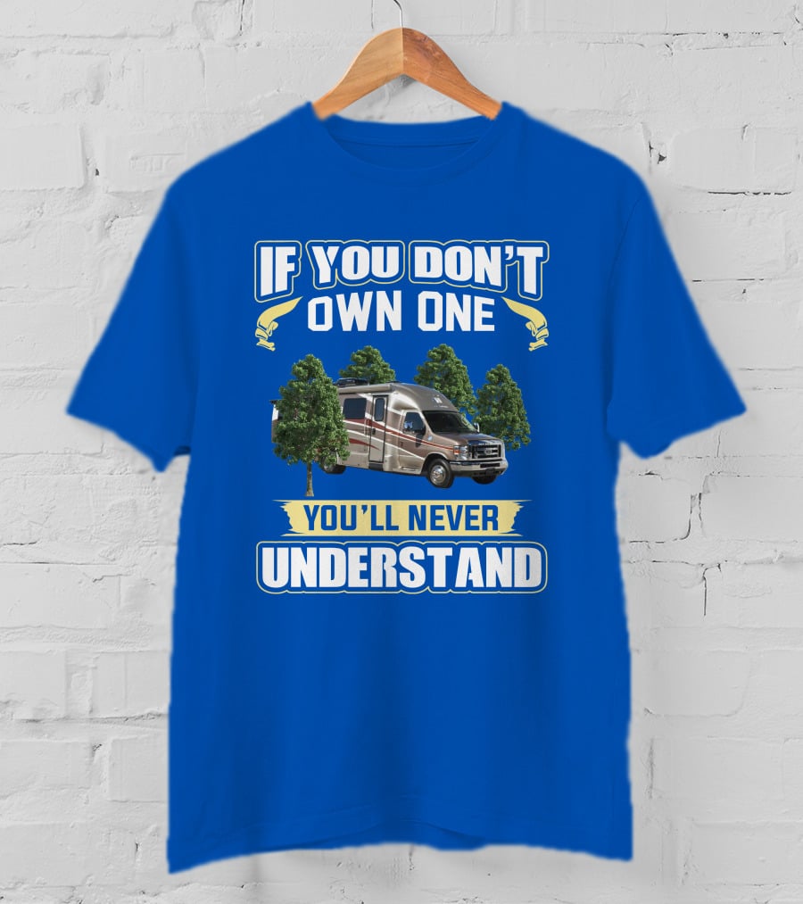 If You Don't Own One You'll Never Understand Coach House Platinum RV T-Shirt