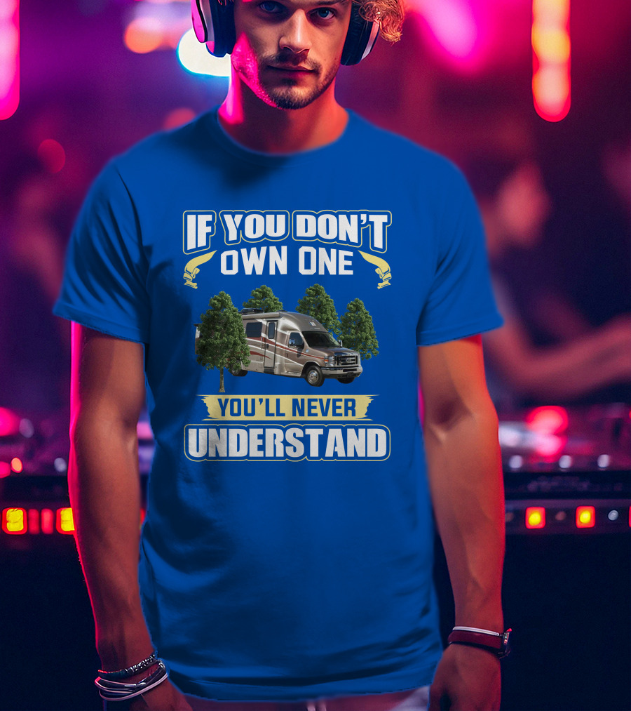 If You Don't Own One You'll Never Understand Coach House Platinum RV T-Shirt