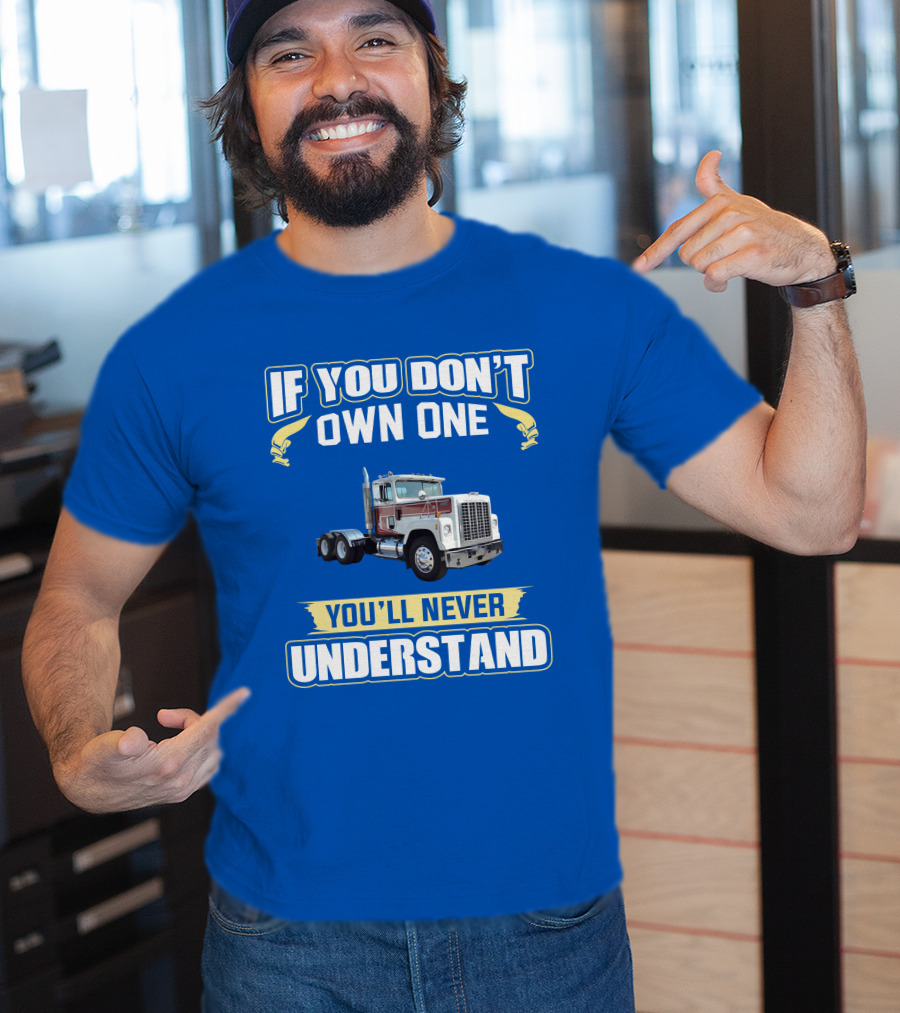 If You Don't Own One You'll Never Understand Ih 4300 Truck T-Shirt