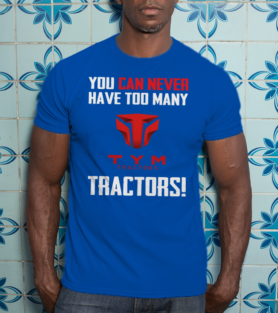 You Can Never Have Too Many Tym Tractors T-Shirt