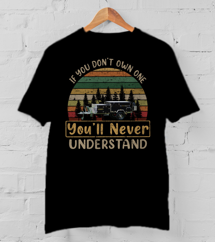 If You Don't Own One You'll Never Understand Goldfields Camper Trailer T-Shirt