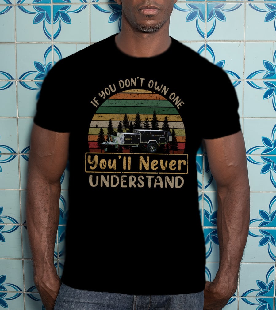 If You Don't Own One You'll Never Understand Goldfields Camper Trailer T-Shirt