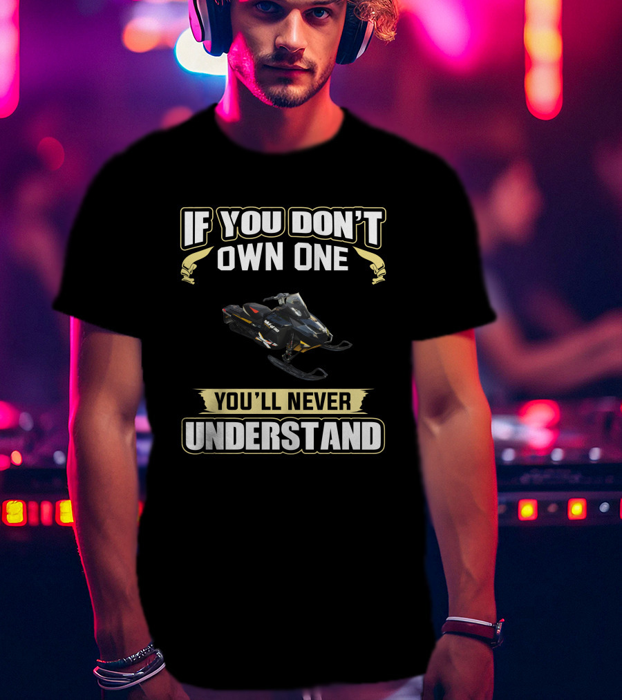 If You Don't Own One Ski Doo 1200 You'll Never Understand T-Shirt