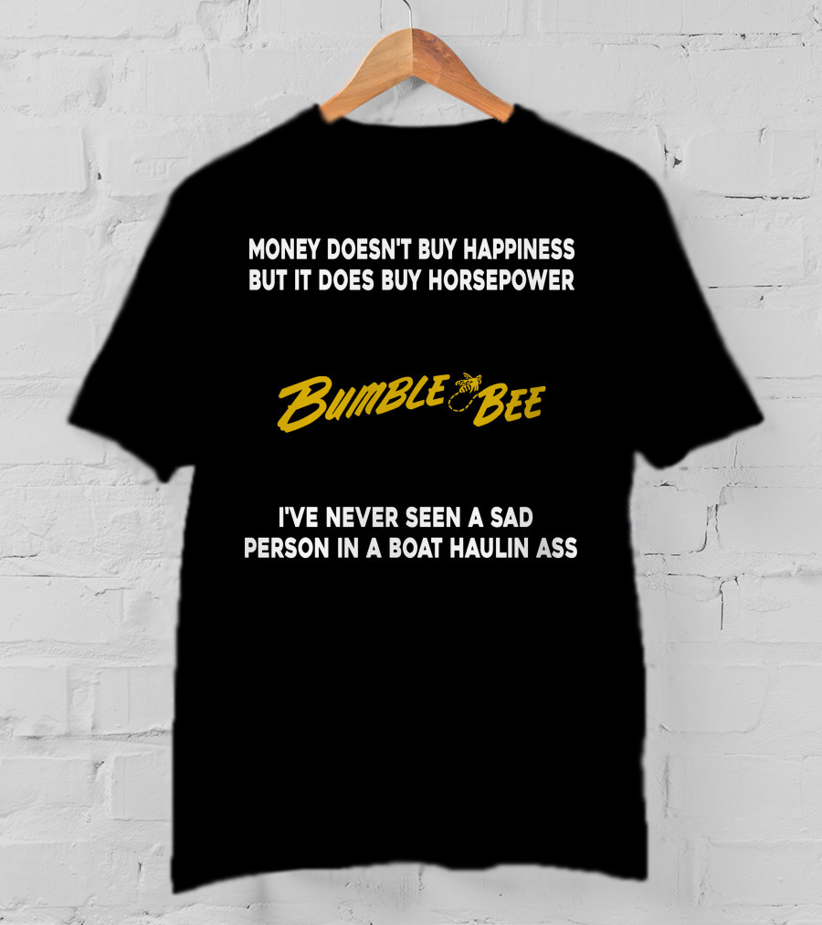 Money Doesn't Buy Happiness But It Does Buy Horsepower Bumble Bee I've Never Seen A Sad Person In A Boat Haulin Ass T-Shirt