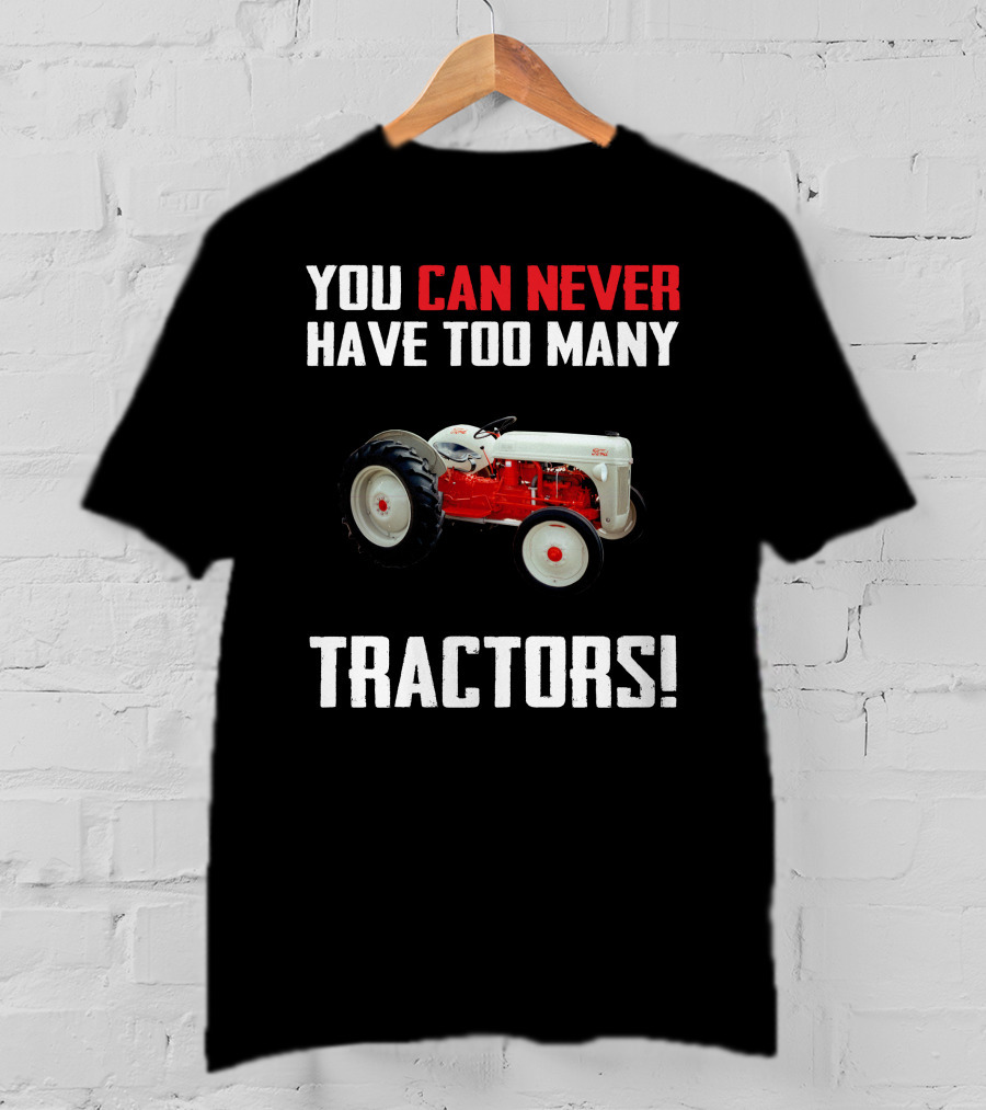 You Can Never Have Too Many Ford 8N Tractors T-Shirt