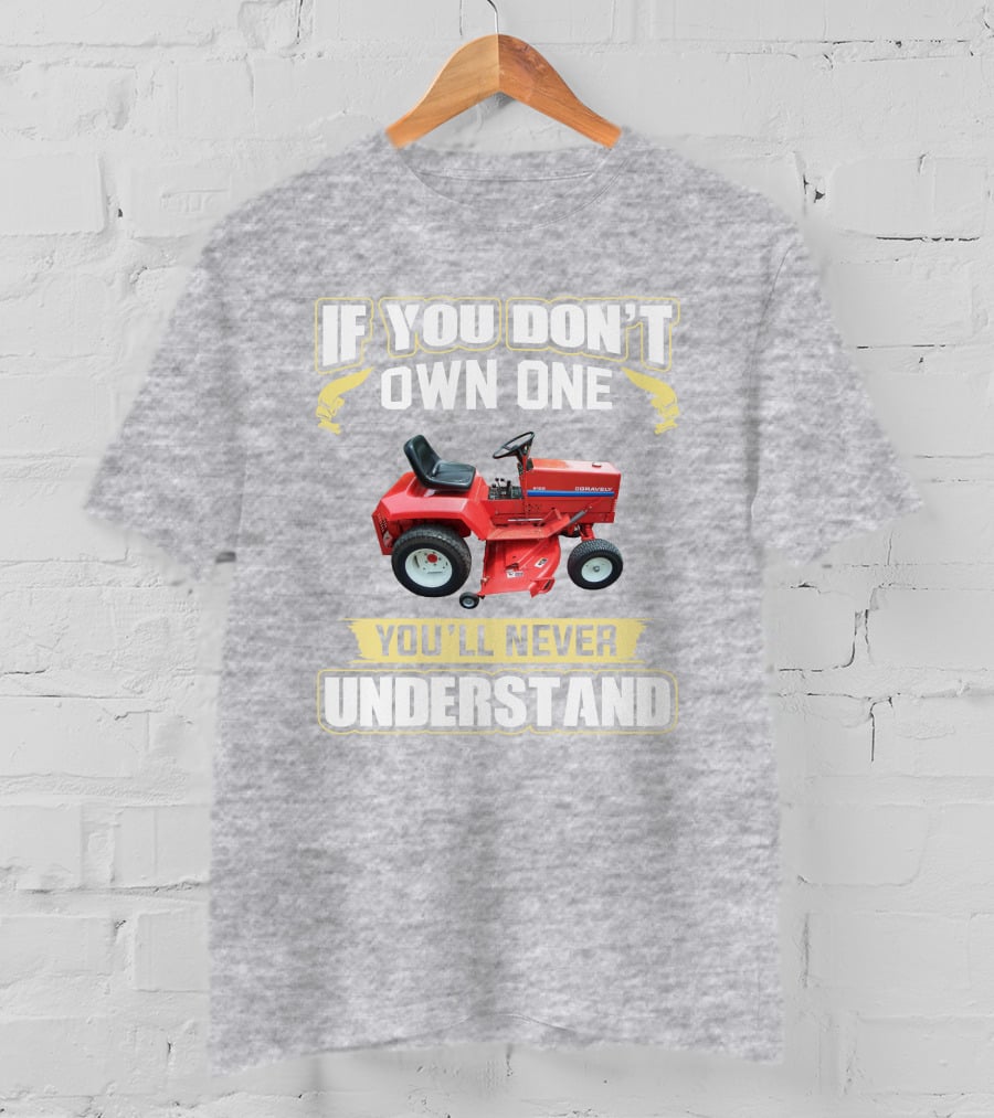 If You Don't Own One You'll Never Understand Gravely Tractor T-Shirt