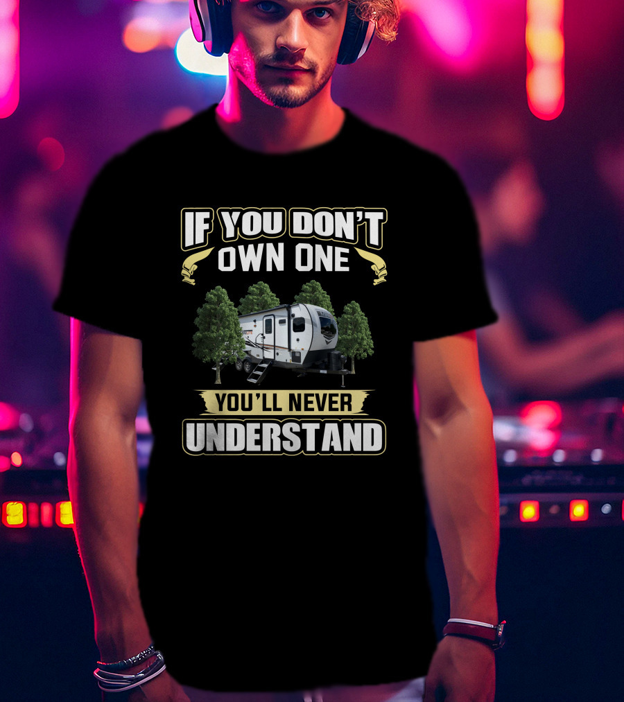 If You Don't Own One You'll Never Understand Rockwood Mini Lite 2516s T-Shirt