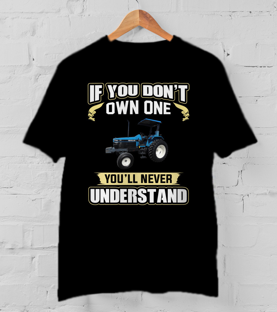 If You Don't Own One You'll Never Understand Ford Newholland 7740 T-Shirt