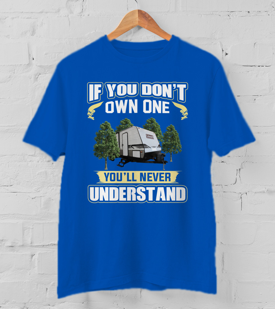 If You Don't Own One You'll Never Understand Coleman Travel Trailer T-Shirt