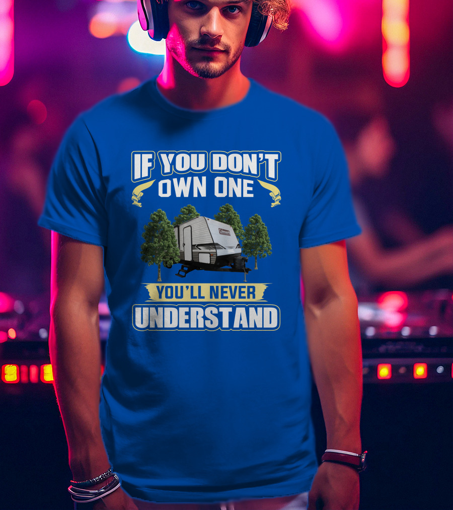 If You Don't Own One You'll Never Understand Coleman Travel Trailer T-Shirt