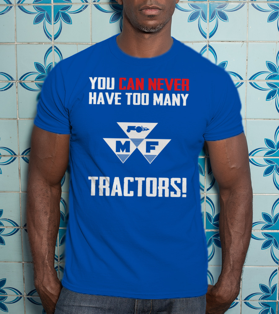 You Can Never Have Too Many Massey Ferguson Tractors MF T-Shirt