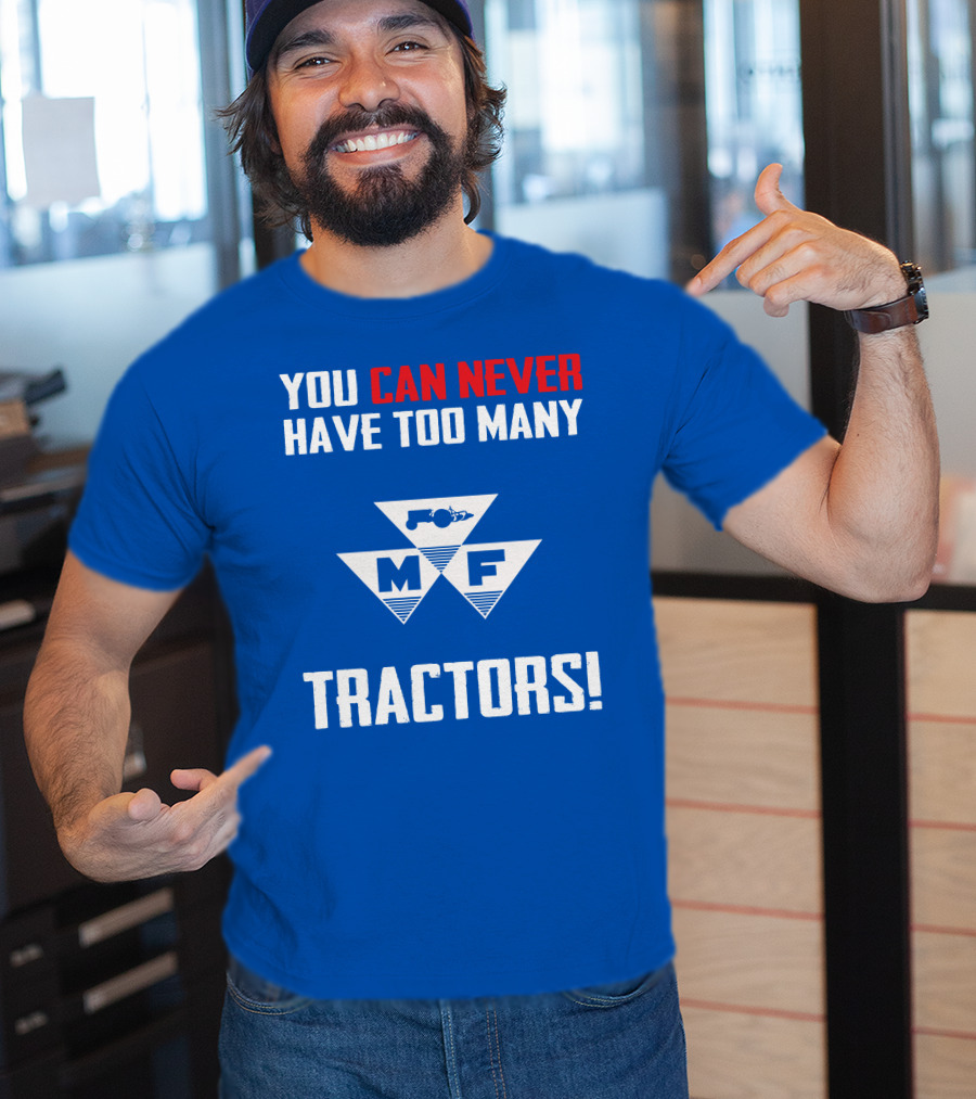 You Can Never Have Too Many Massey Ferguson Tractors MF T-Shirt