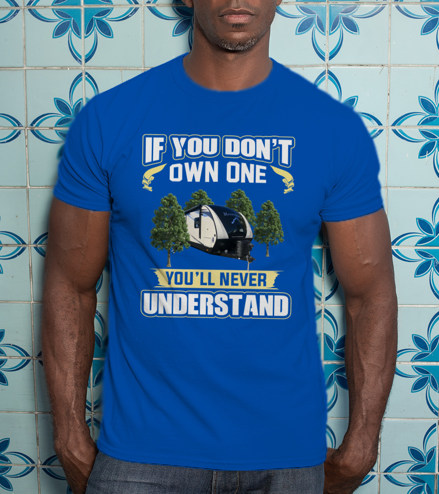 If You Don’t Own One You’ll Never Understand Mesa Ridge RV Camper T-Shirt