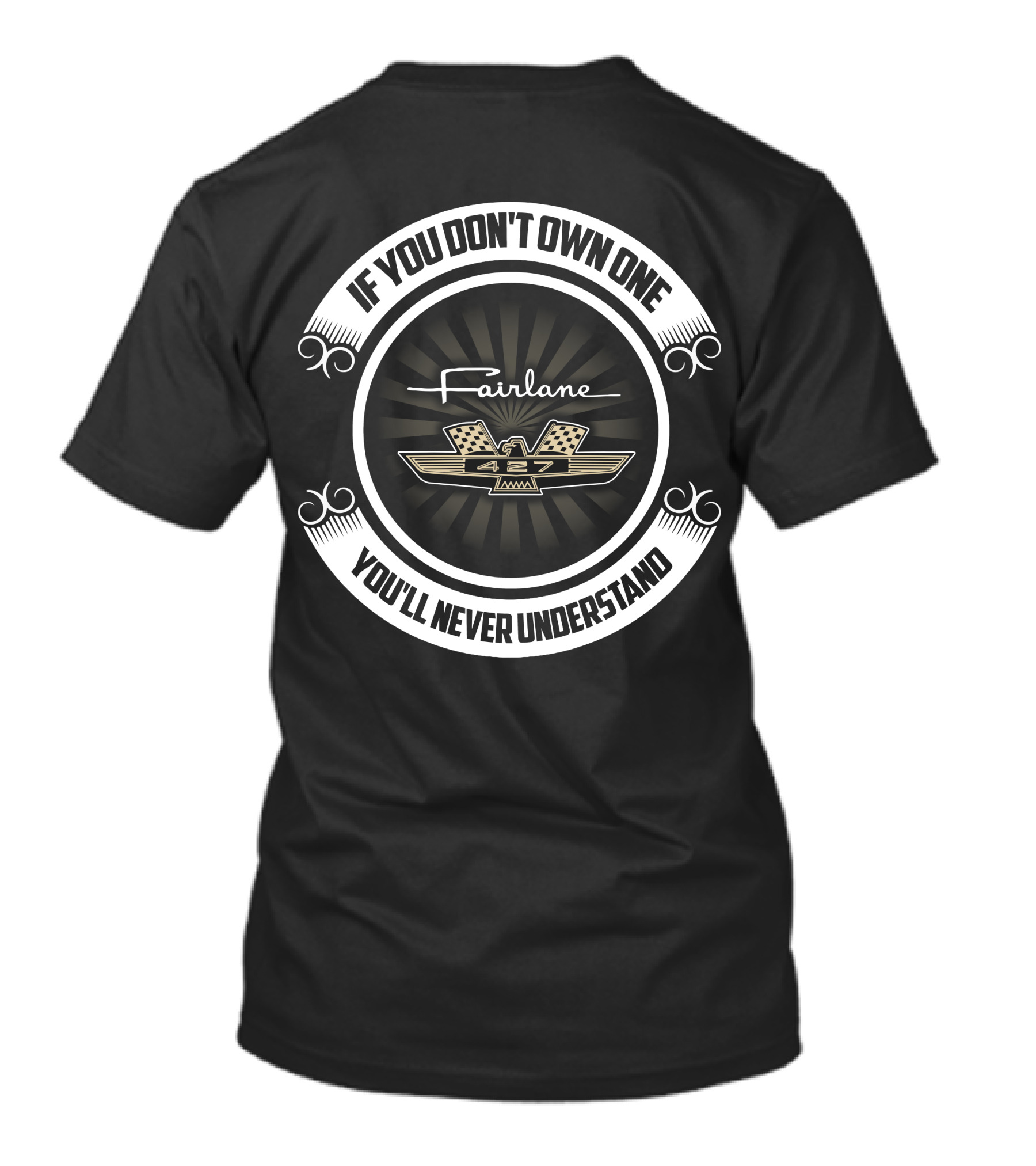If You Don't Own One Fairlane 427 You'll Never Understand T-Shirt