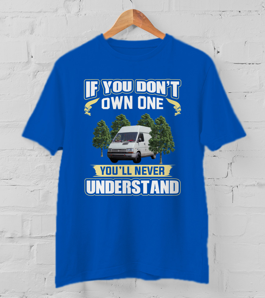 If You Don't Own One Renault Trafic You'll Never Understand T-Shirt