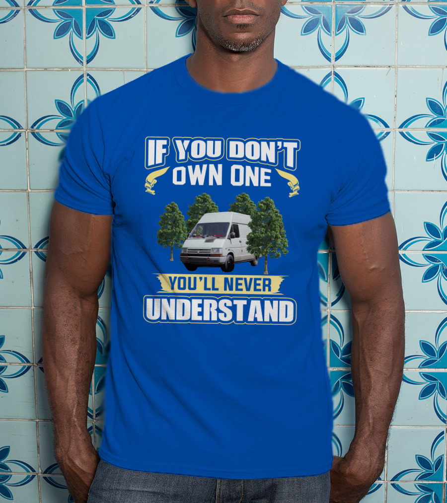 If You Don't Own One Renault Trafic You'll Never Understand T-Shirt