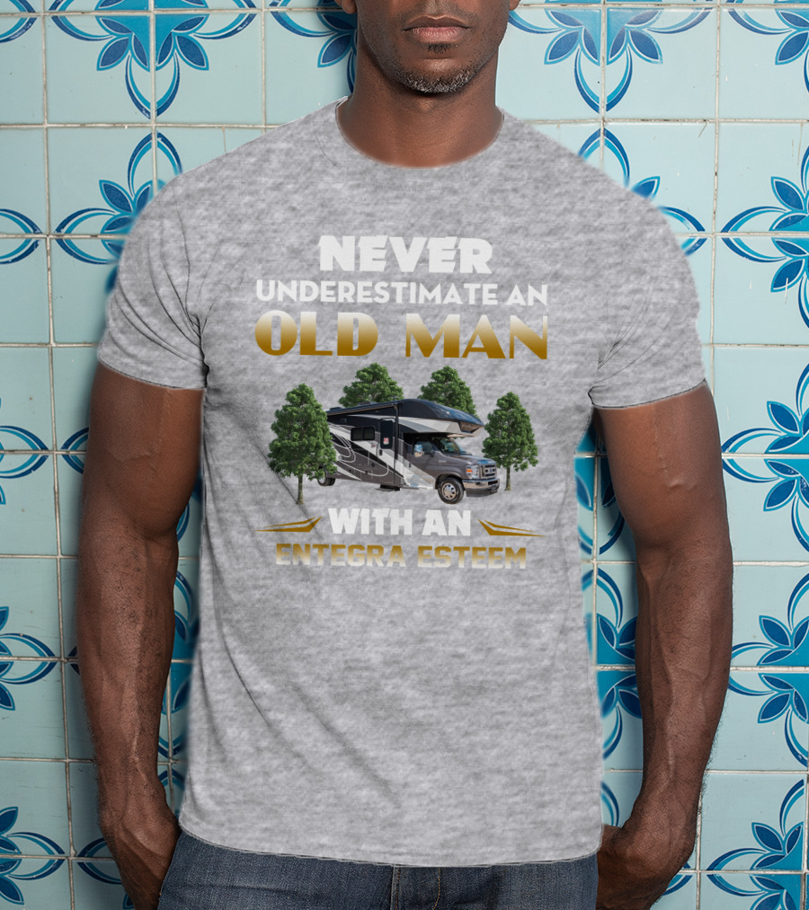 Never Underestimate An Old Man With An Entegra Esteem T-Shirt