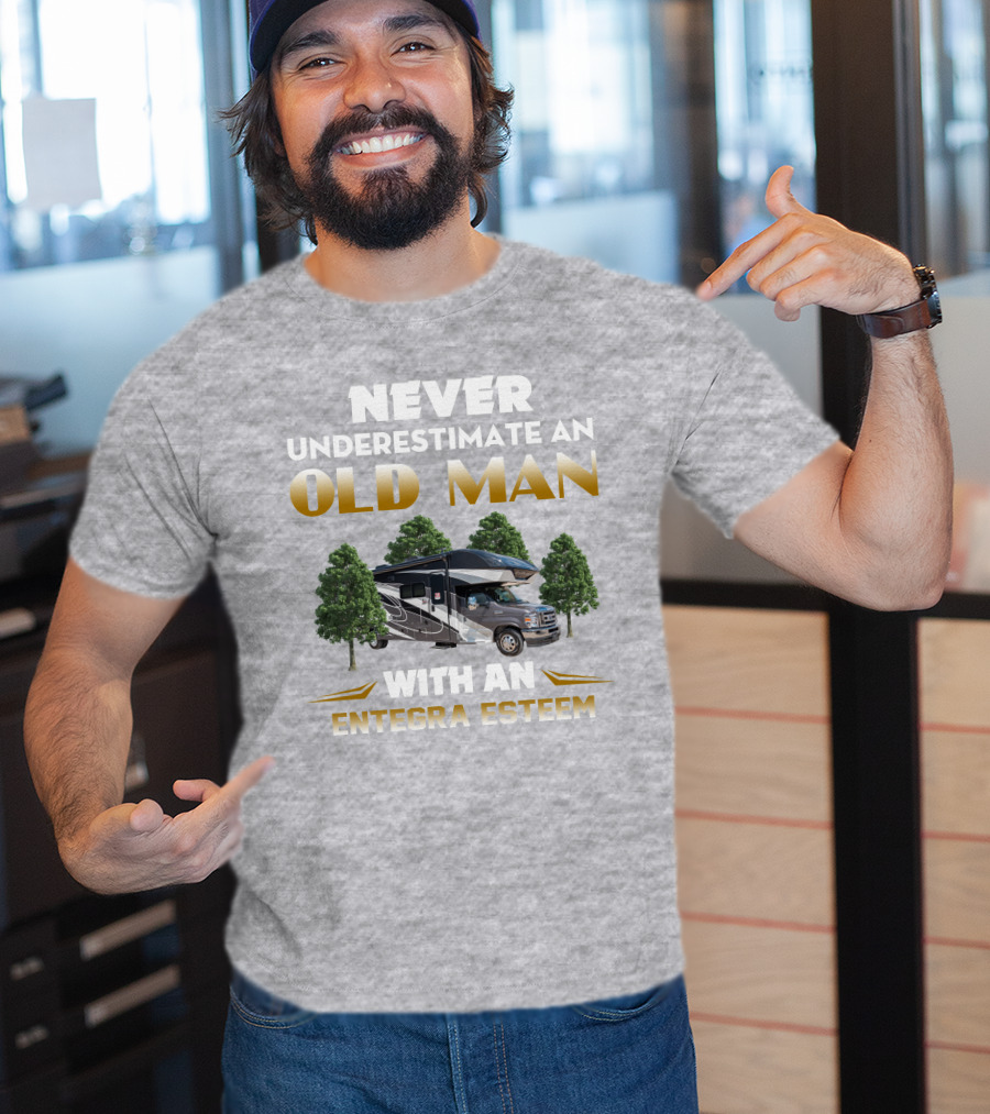 Never Underestimate An Old Man With An Entegra Esteem T-Shirt
