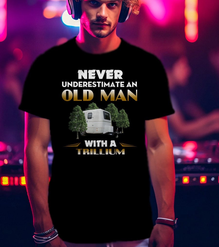 NEVER UNDERESTIMATE AN OLD MAN WITH A TRILLIUM T-Shirt