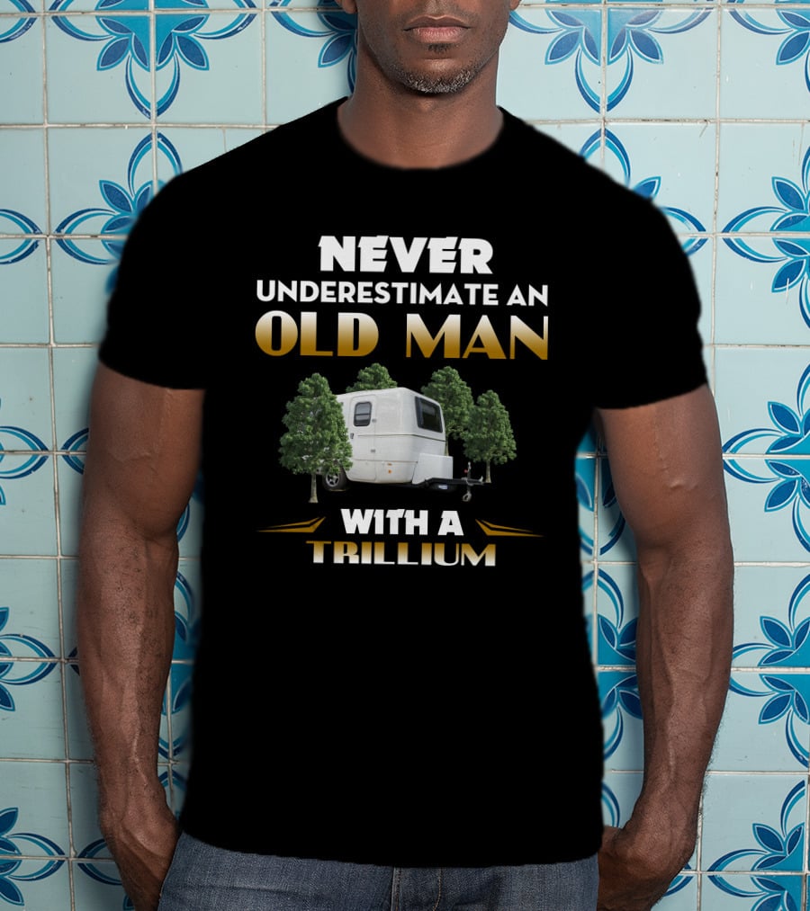 NEVER UNDERESTIMATE AN OLD MAN WITH A TRILLIUM T-Shirt