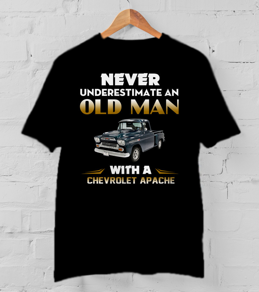 NEVER UNDERESTIMATE AN OLD MAN WITH A CHEVROLET APACHE T-Shirt