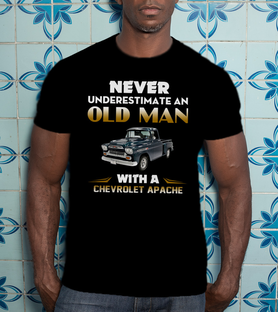 NEVER UNDERESTIMATE AN OLD MAN WITH A CHEVROLET APACHE T-Shirt
