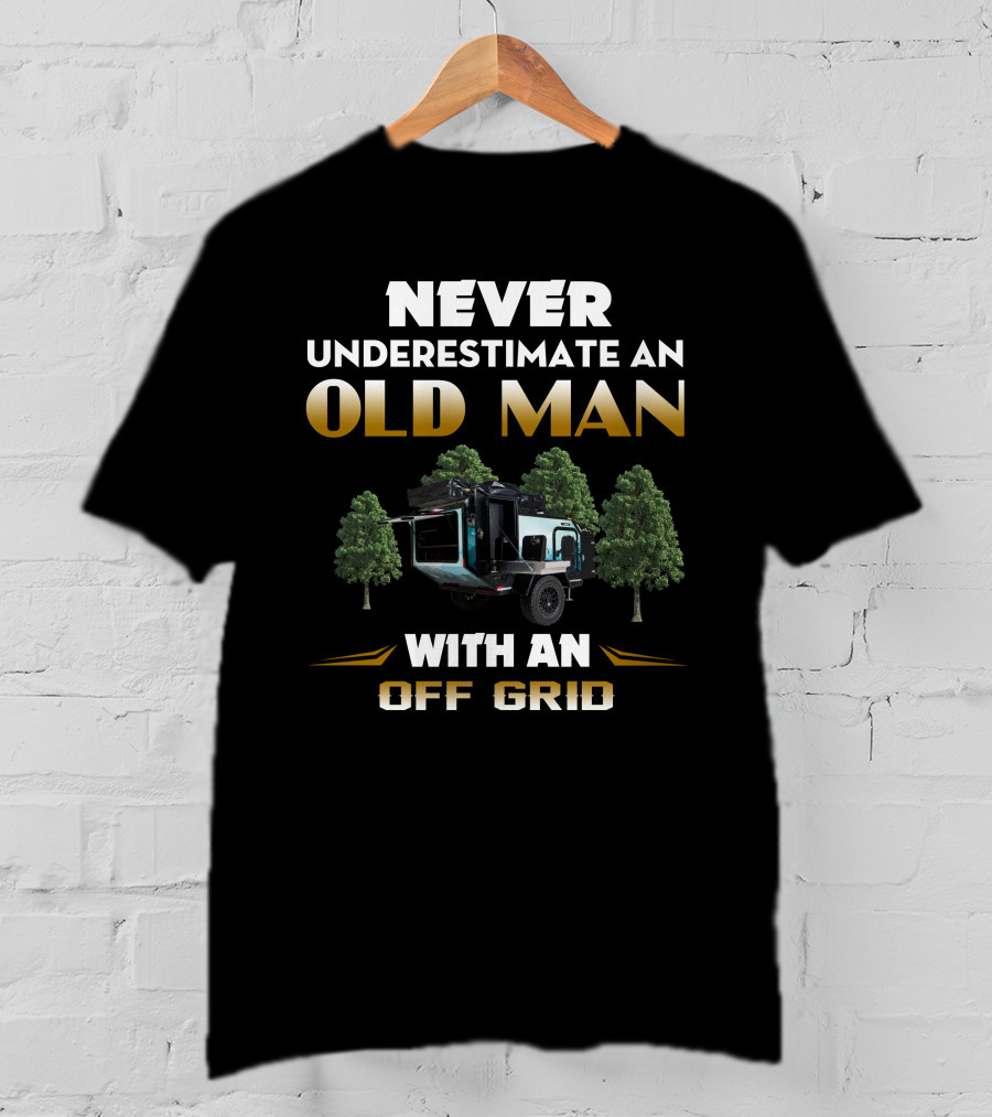 Never Underestimate An Old Man With An Off Grid Trailer Camper T-Shirt