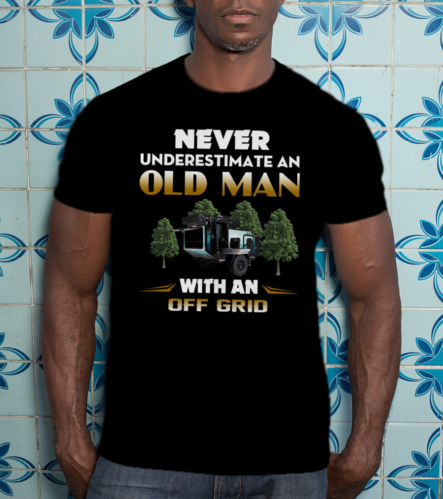 Never Underestimate An Old Man With An Off Grid Trailer Camper T-Shirt