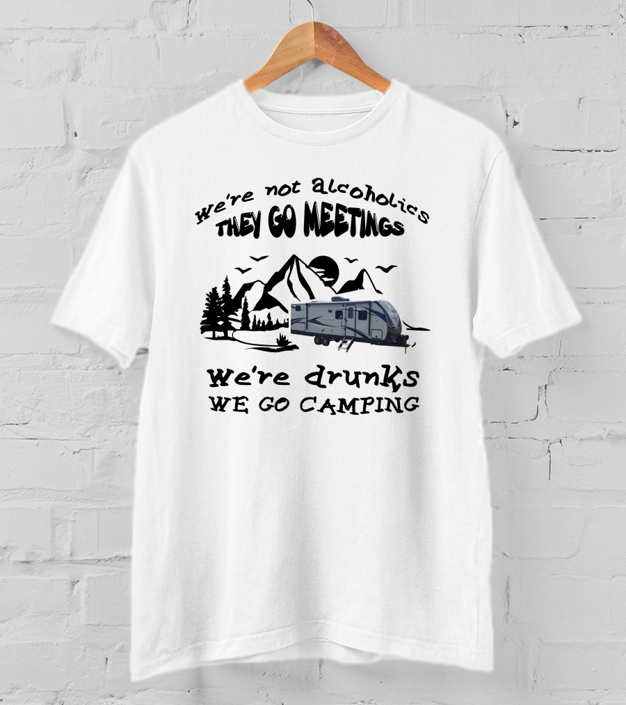 We're Not Alcoholics They Go Meetings We're Drunks We Go Camping Shadow Cruiser 280QBS T-Shirt