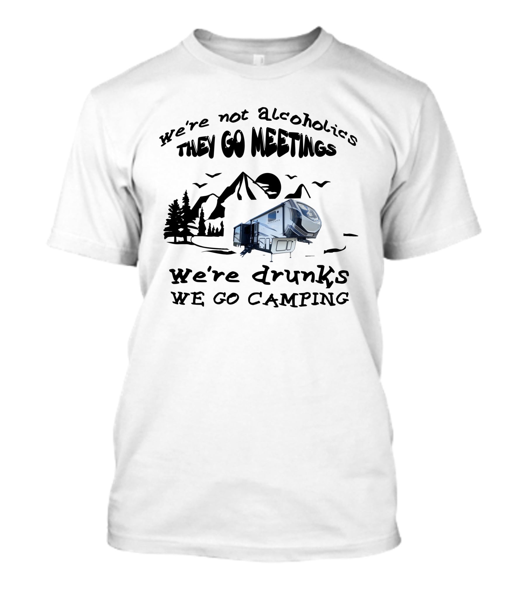 We're Not Alcoholics They Go Meetings We're Drunks We Go Camping Montana High Country 295RL T-Shirt