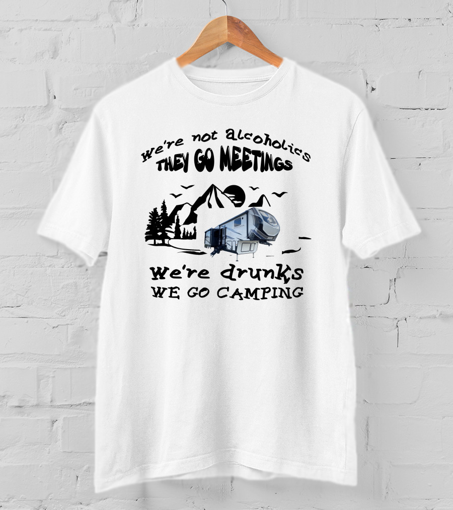We're Not Alcoholics They Go Meetings We're Drunks We Go Camping Montana High Country 295RL T-Shirt