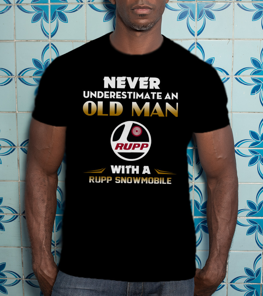 NEVER UNDERESTIMATE AN OLD MAN WITH A RUPP SNOWMOBILE T-Shirt
