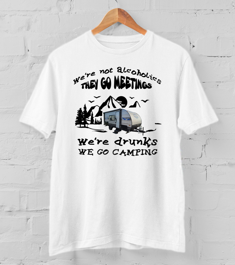 We're Not Alcoholics They Go Meetings We're Drunks We Go Camping Salem 179DBK T-Shirt