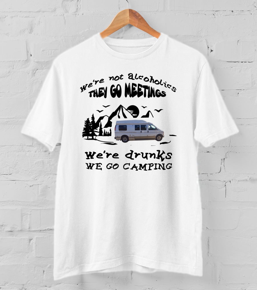We're Not Alcoholics They Go To Meetings We're Drunks We Go Camping Roadtrek 190P T-Shirt