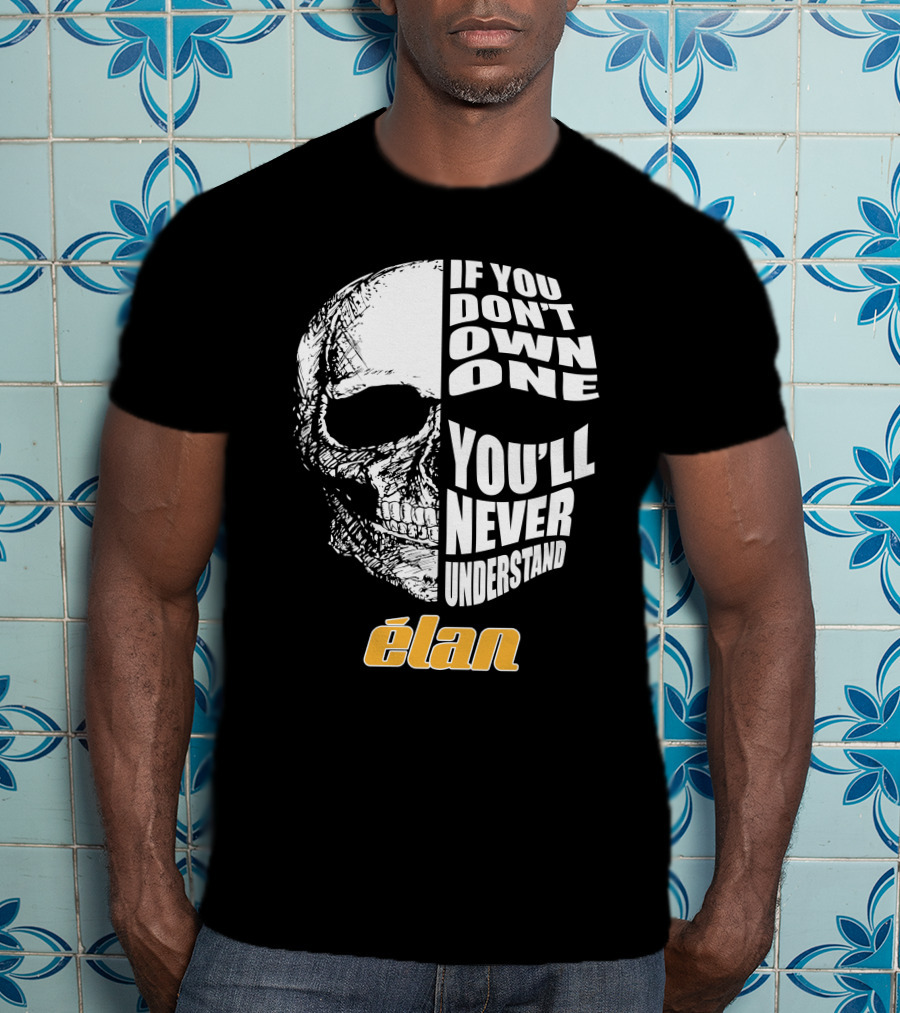 If You Don't Own One You'll Never Understand Elan Skull T-Shirt