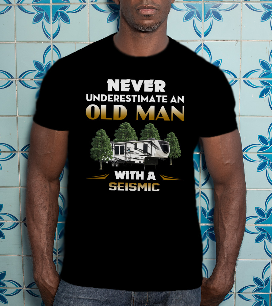NEVER UNDERESTIMATE AN OLD MAN WITH A SEISMIC T-Shirt