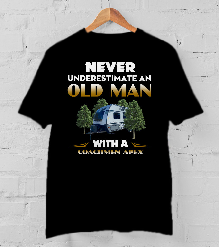 NEVER UNDERESTIMATE AN OLD MAN WITH A COACHMEN APEX T-Shirt