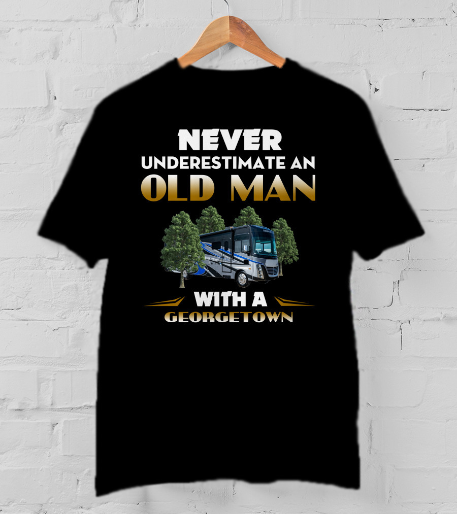 NEVER UNDERESTIMATE AN OLD MAN WITH A GEORGETOWN RV T-Shirt