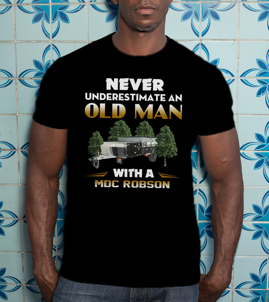 NEVER UNDERESTIMATE AN OLD MAN WITH A MDC ROBSON T-Shirt