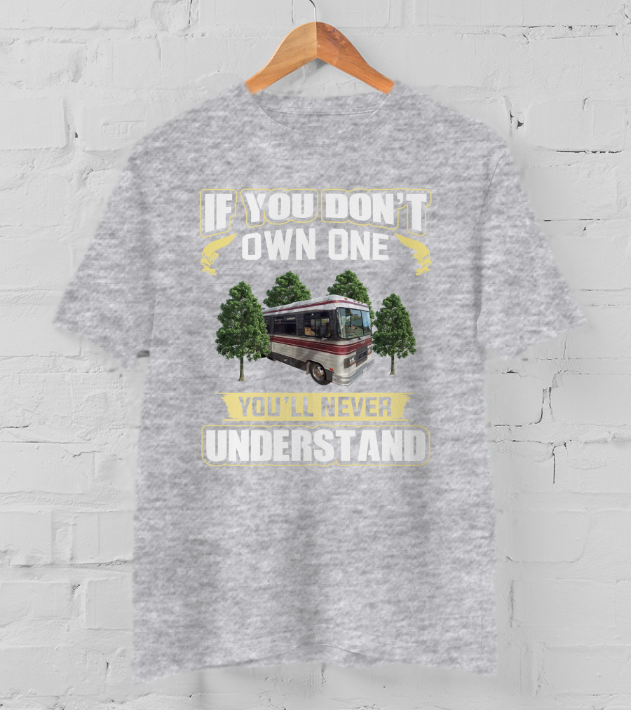 If You Don't Own One You'll Never Understand Barth MotorHomes T-Shirt