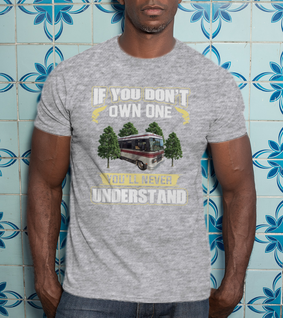 If You Don't Own One You'll Never Understand Barth MotorHomes T-Shirt