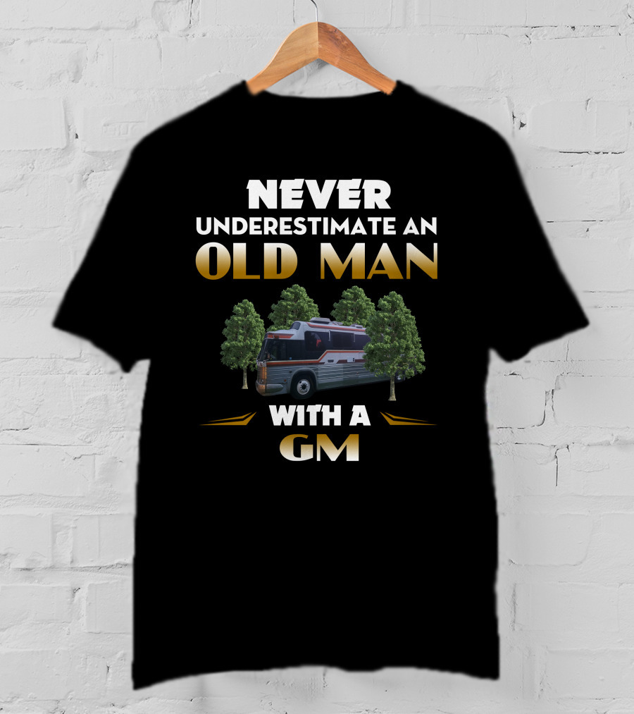 NEVER UNDERESTIMATE AN OLD MAN WITH A GM BUS T-Shirt