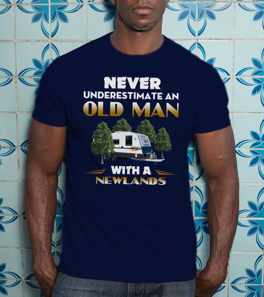 NEVER UNDERESTIMATE AN OLD MAN WITH A NEWLANDS CARAVAN T-Shirt