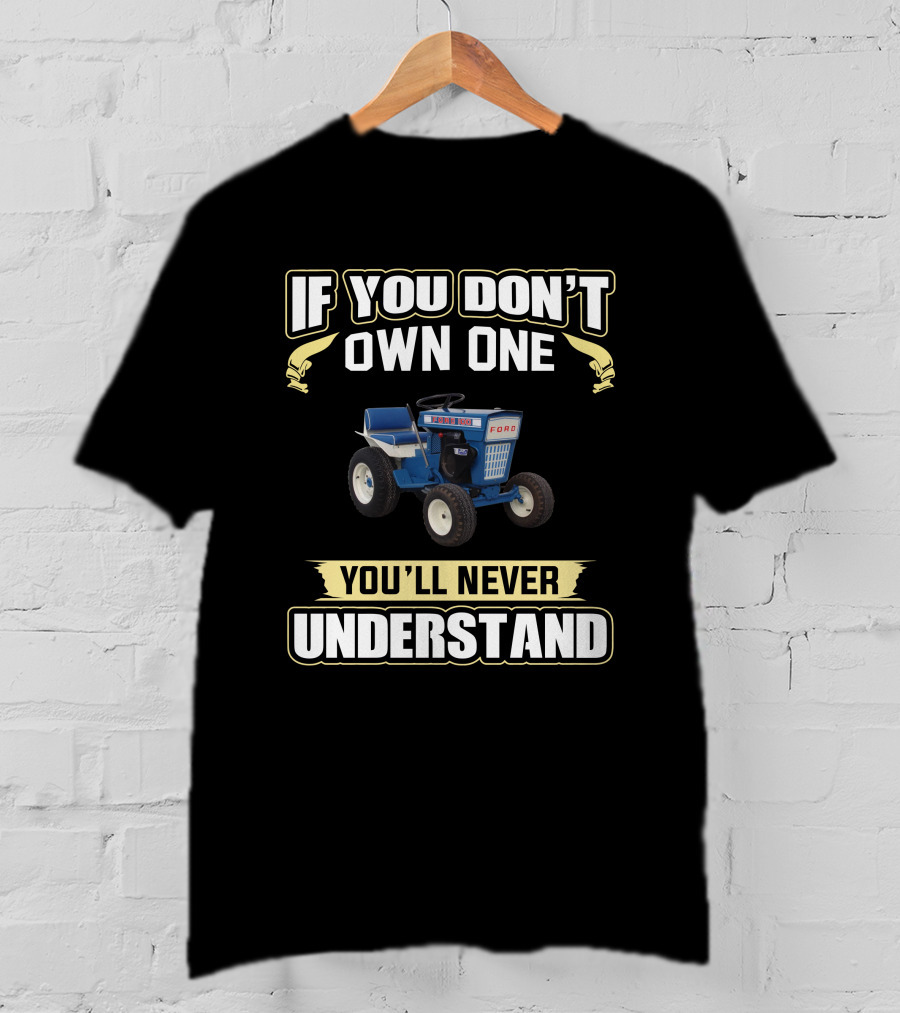 If You Don't Own One Ford Garden Tractor You'll Never Understand T-Shirt