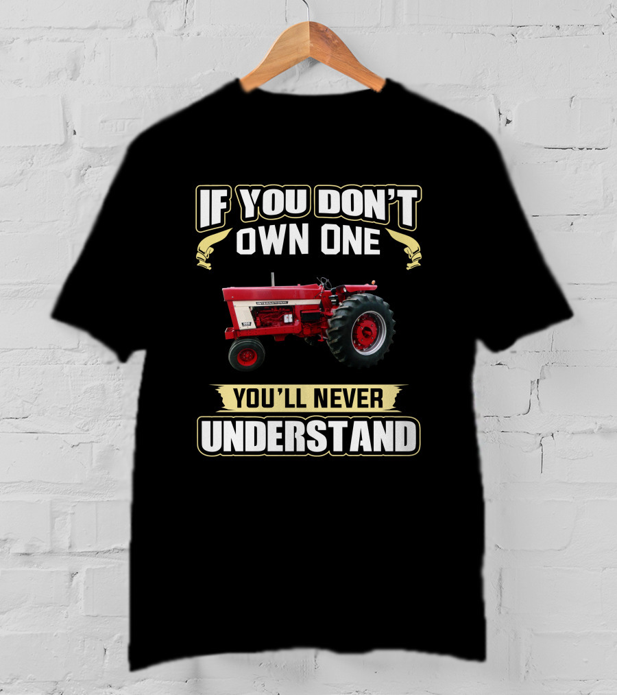 IH 966 Tractor If You Don't Own One You'll Never Understand T-Shirt