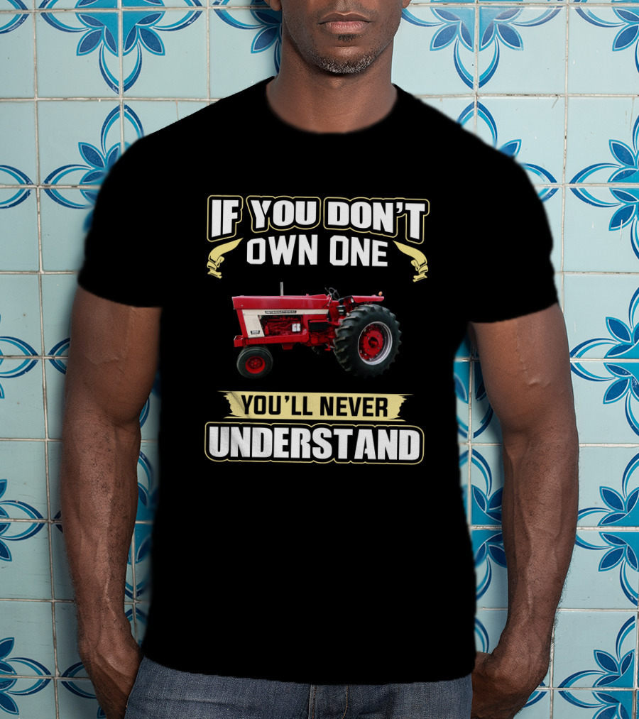 IH 966 Tractor If You Don't Own One You'll Never Understand T-Shirt