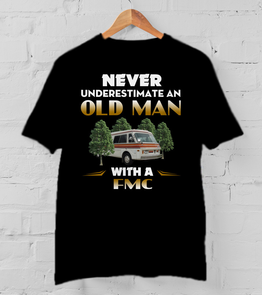 NEVER UNDERESTIMATE AN OLD MAN WITH A FMC T-Shirt