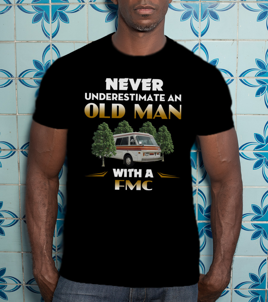 NEVER UNDERESTIMATE AN OLD MAN WITH A FMC T-Shirt